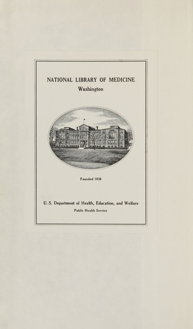 NATIONAL LIBRARY OF MEDICINE Washington Founded 1836 U. S. Department of Health, Education, and Welfare Public Health Service