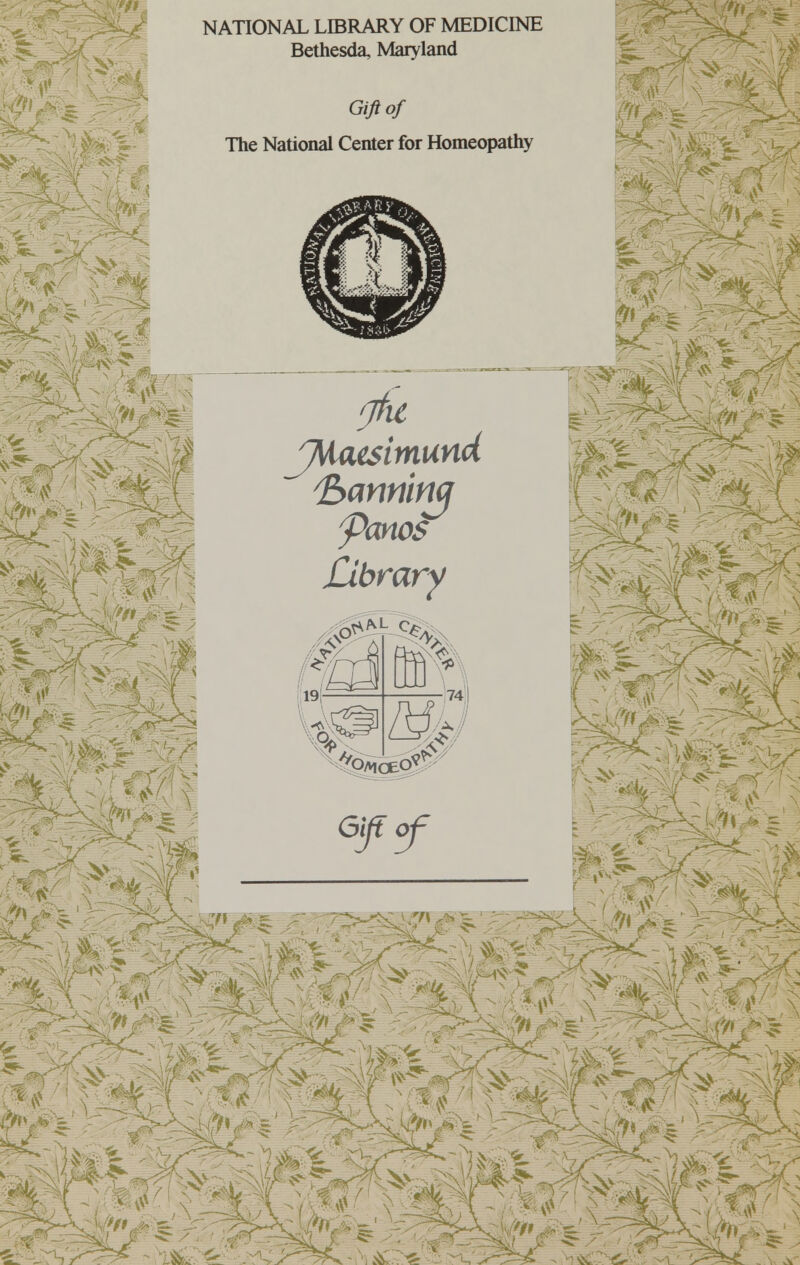 NATIONAL LIBRARY OF MEDICINE Bethesda, Maryland Gift of The National Center for Homeopathy <jtxc banning Panes Library