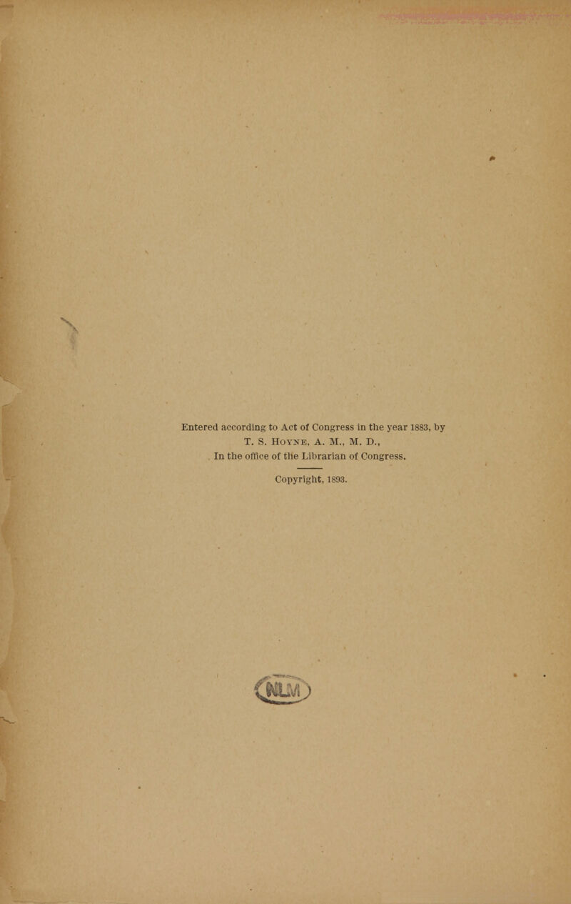 Entered according to Act of Congress in the year 1883, by T. S. Hoyne, A. M., M. D., In the office of the Librarian of Congress. Copyright, 1893.