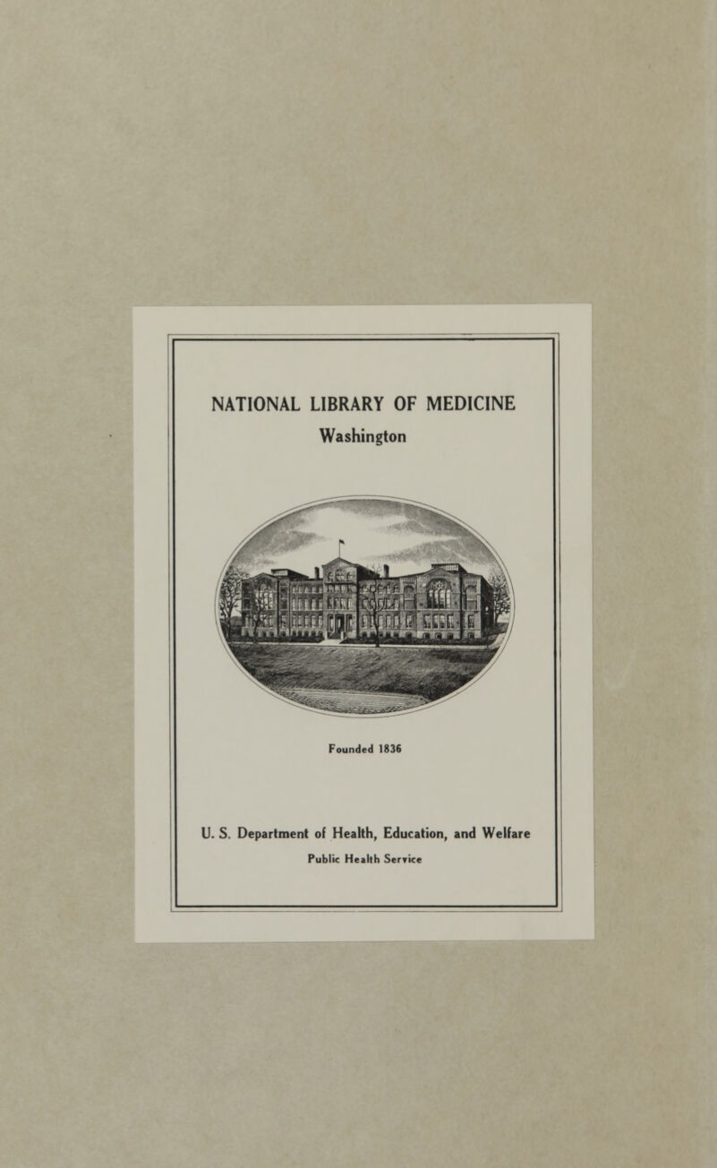 NATIONAL LIBRARY OF MEDICINE Washington Founded 1836 l). S. Department of Health, Education, and Welfare Public Health Service