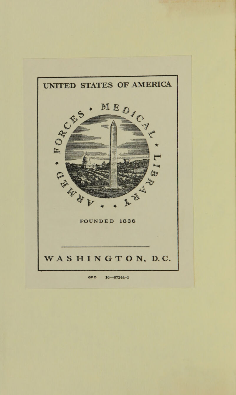 UNITED STATES OF AMERICA * * . FOUNDED 1836 WASHINGTON, D. C GPO 16—67244-1