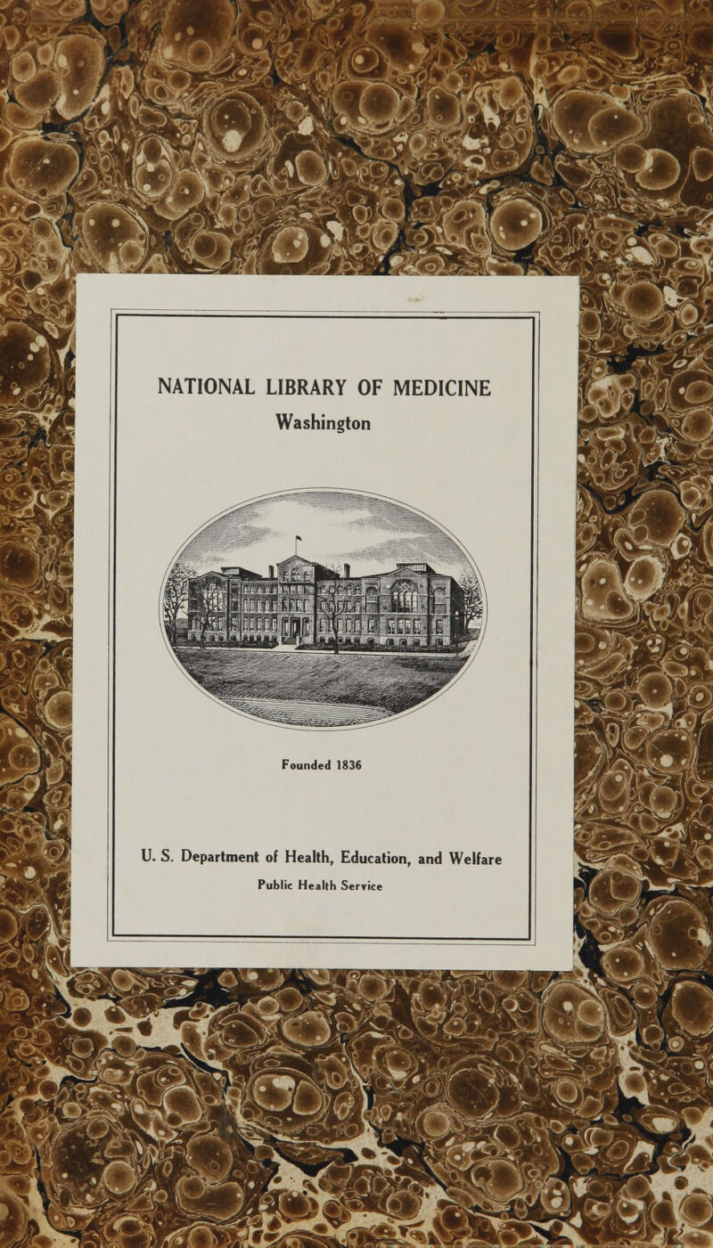 m NATIONAL LIBRARY OF MEDICINE Washington Founded 1836 U. S. Department of Health, Education, and Welfare Public Health Service ail ?*■ Li ^Kim: ■ v & s fSSZ ••' 4* -