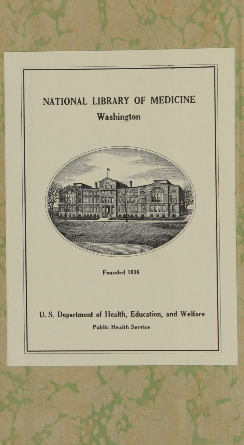 NATIONAL LIBRARY OF MEDICINE Washington Founded 1836 U. S. Department of Health, Education, and Welfare Public Health Service