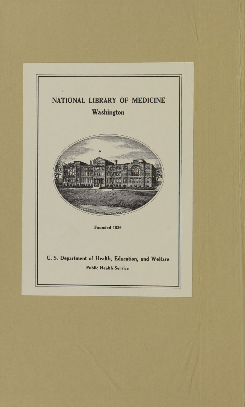 NATIONAL LIBRARY OF MEDICINE Washington Founded 1836 U. S. Department of Health, Education, and Welfare Public Health Service