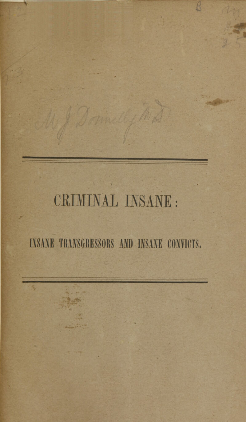 * CRIMINAL INSANE: INSANE TRANSGRESSORS AND INSANE CONVICTS.