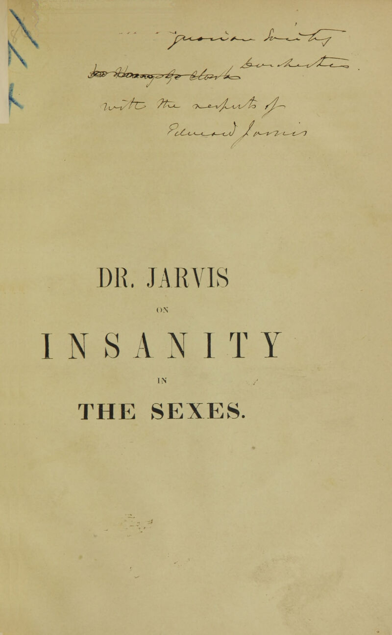 fc a ) / DR. JARVIS (>N 1 N S A N I T Y IN THE SEXES.