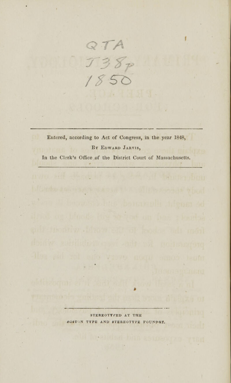 ctTA 3 3 Entered, according to Act of Congress, in the year 1848, By Edward Jarvis, In the Clerk's Office of the District Court of Massachusetts. STEREOTYPED AT THE eoiI'JS TYPE AND STEREOTYPE FOUNDRY.