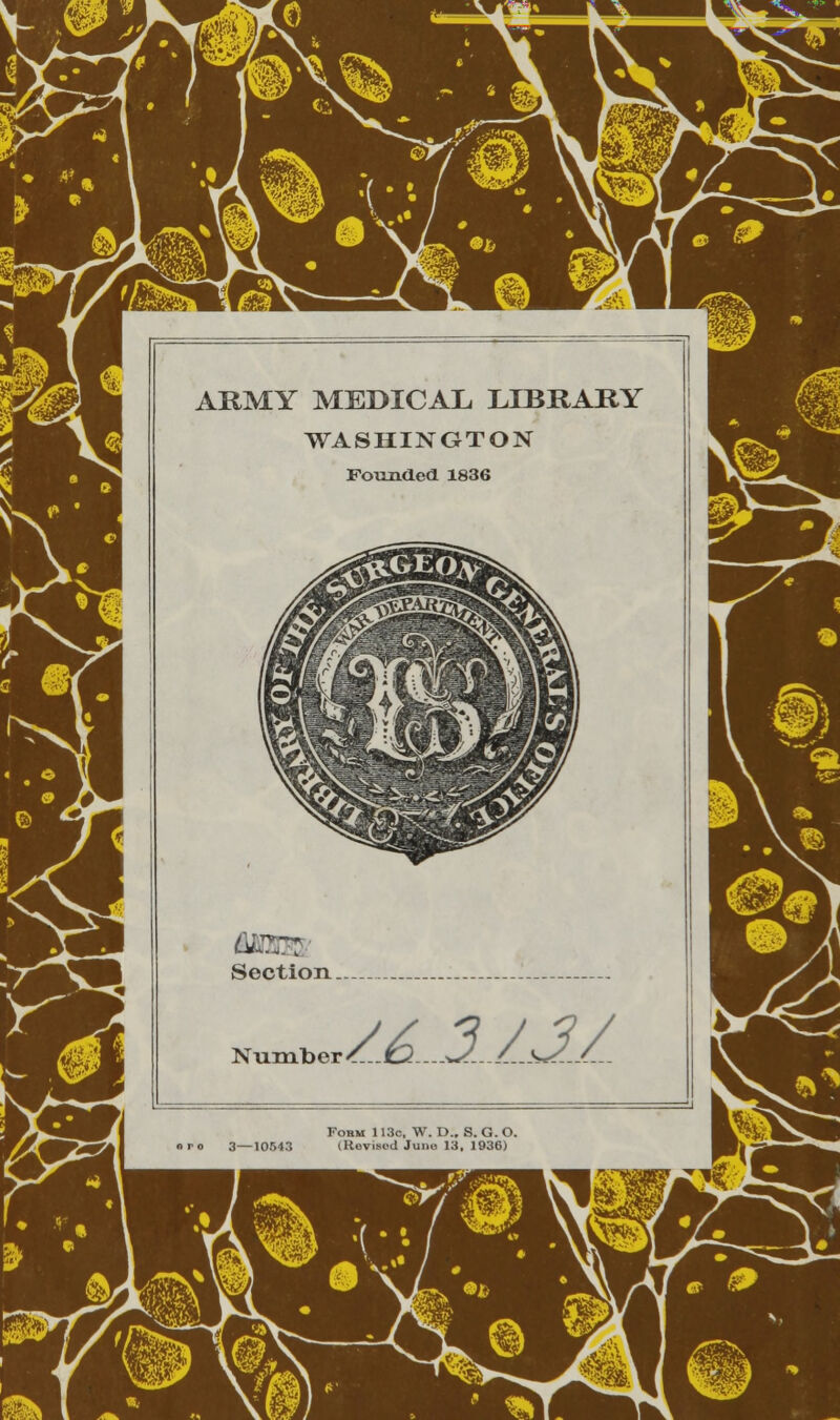 m B ARMY MEDICAL LIBRARY WASHINGTON Founded 1836 Section. Number /A.1ZJZ Fobm 113c. W. I>., S. G. O. 3—10543 (Revised June 13, 1936)