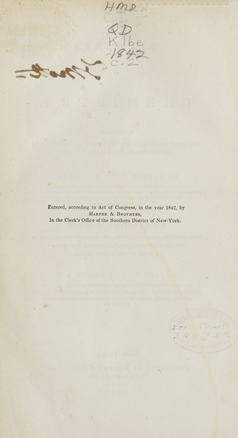 you 4i> Entered, according to Act of Congress, in the year 1842, t Harper & Brothers, In the Clerk's Office of the Southern District of New-York.