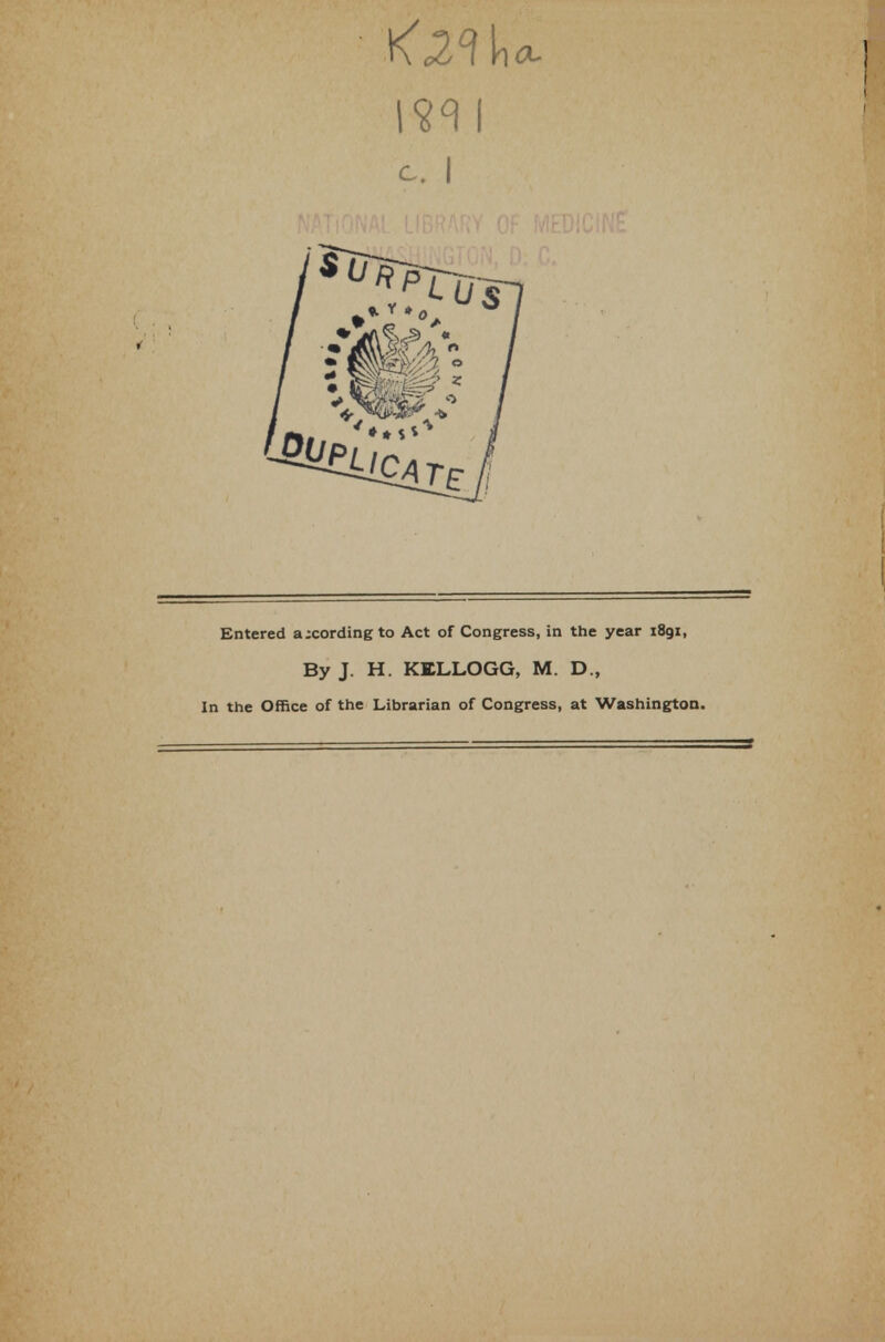 Entered according to Act of Congress, in the year 1891, By J. H. KELLOGG, M. D., In the Office of the Librarian of Congress, at Washington.