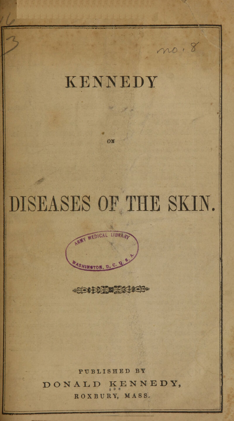 /y KENNEDY on DISEASES OF THE SKIN. PUBLISHED BY DONALD KENNEDY, t • ♦ ROXBURY, MASS.