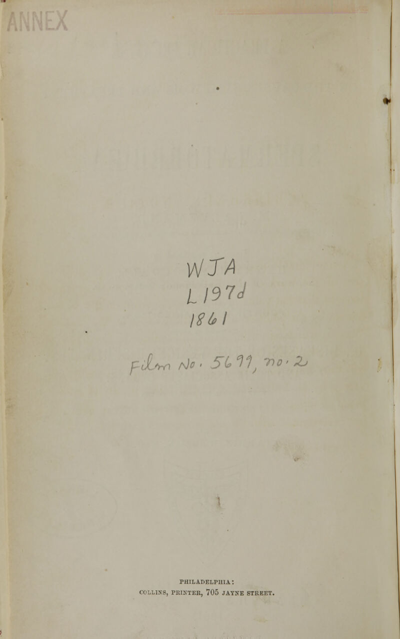 VJTA H97J mi fi.™ r^o. 51.11, to'Zj PHILADELPHIA*. COLLINS, PRIXTER, 705 JAYNE STREET.