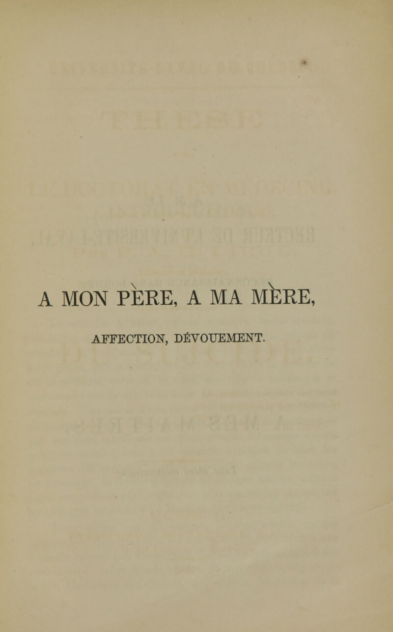A MON PERE, A MA MERE, AFFECTION, DÉVOUEMENT.