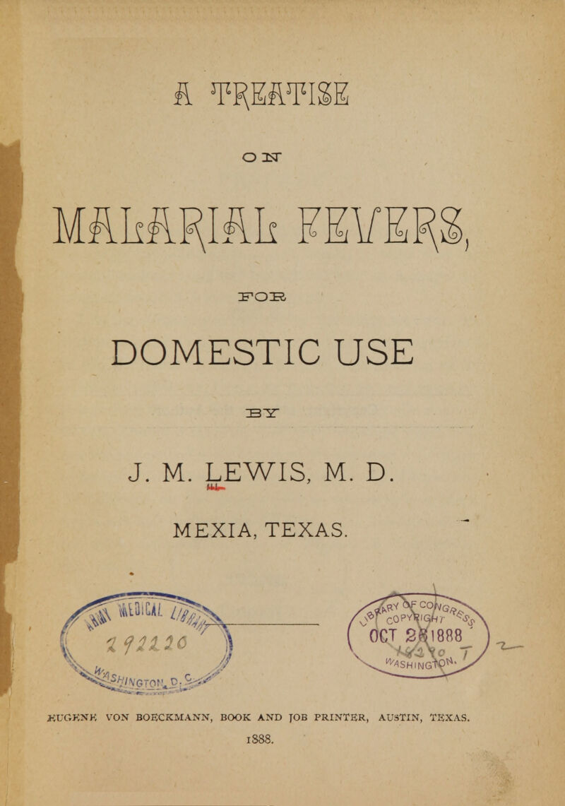& TKMTI&E O IN FOE DOMESTIC USE SIT J. M. LEWIS, M. D. MEXIA, TEXAS. KVGKSK VON BOECKMANN, BOOK AND JOB PRINTER, AUSTIN, TEXAS. l888.