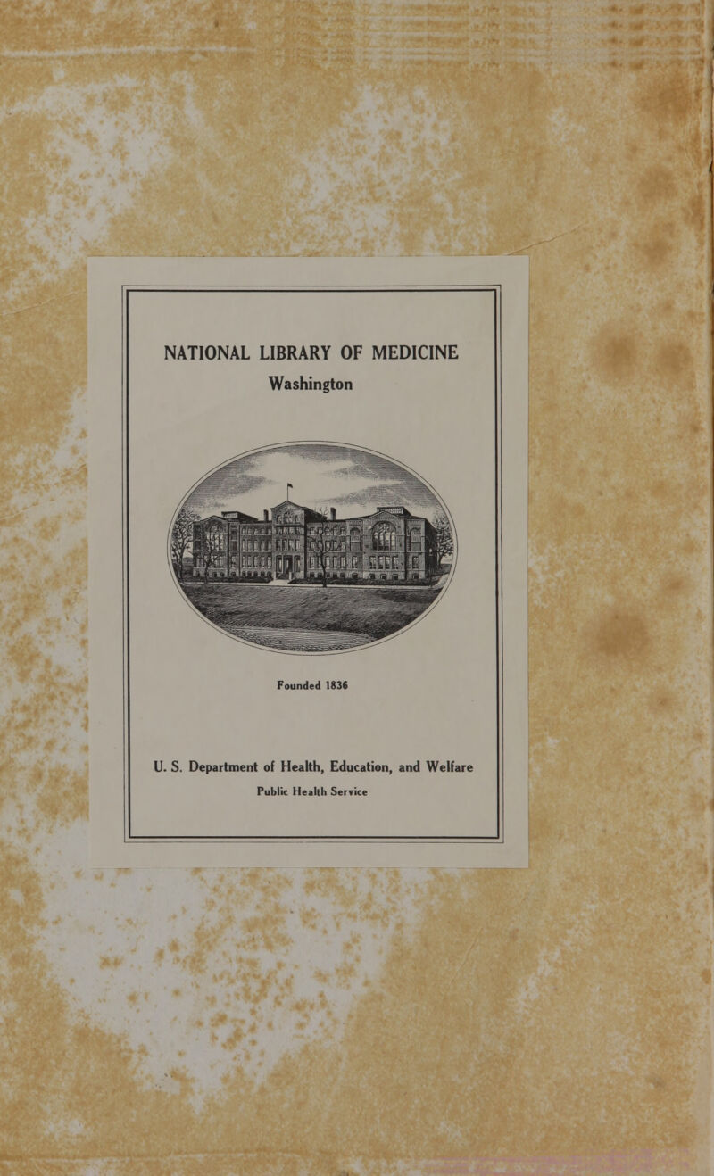 NATIONAL LIBRARY OF MEDICINE Washington Founded 1836 U. S. Department of Health, Education, and Welfare Public Health Service