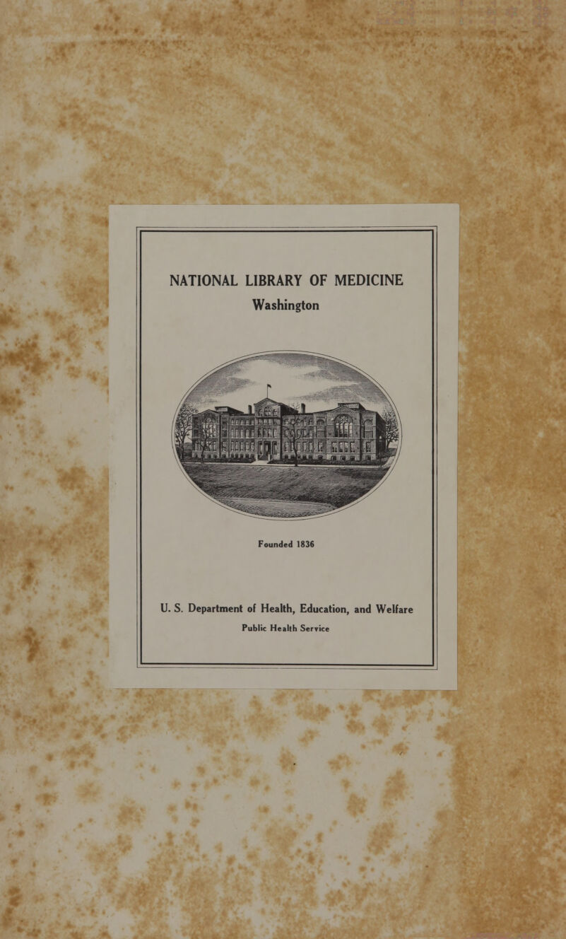 NATIONAL LIBRARY OF MEDICINE Washington Founded 1836 U. S. Department of Health, Education, and Welfare Public Health Service