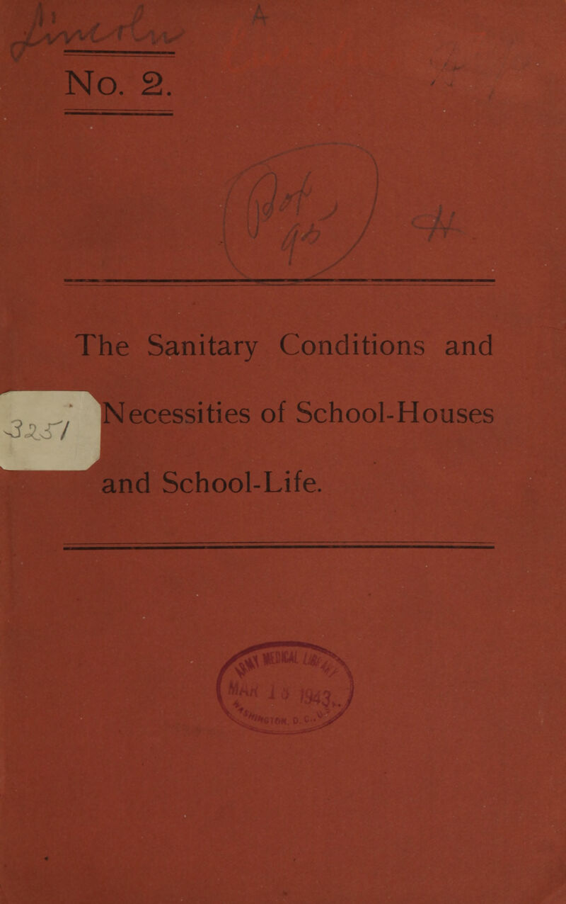 No. 2. 7 The Sanitary Conditions and ecessities of School-Houses and School-Life.