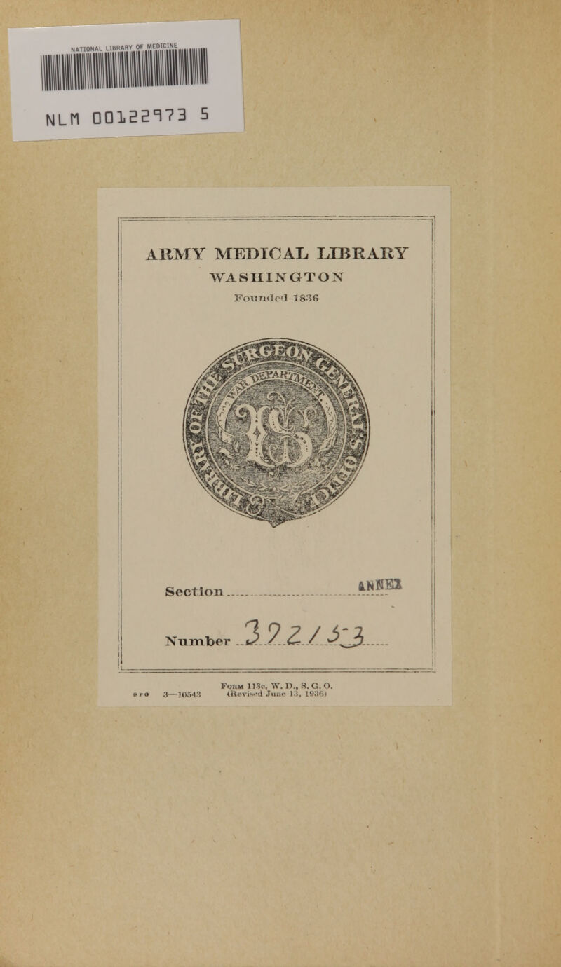 NLM □□122173 5 ARMY MEDICAL, LIBRARY WASHINGTON Founded 1S36 Section INS El Number Form 1 13c, W. D., S. G. O. po 3—10643 <Hevwd Juuo i:t, ih;i<))