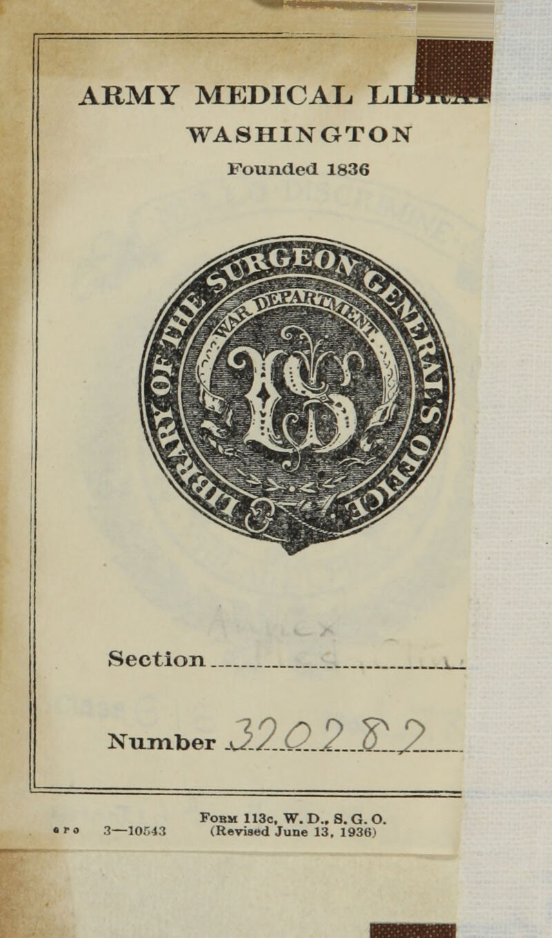 ARMY MEDICAL L WASHINGTON Founded 1836 M Section. Number J.2..Q.2..S1.2.. Fobm 113c, W. D.. S. G. O. (Revised June 13. 1936)