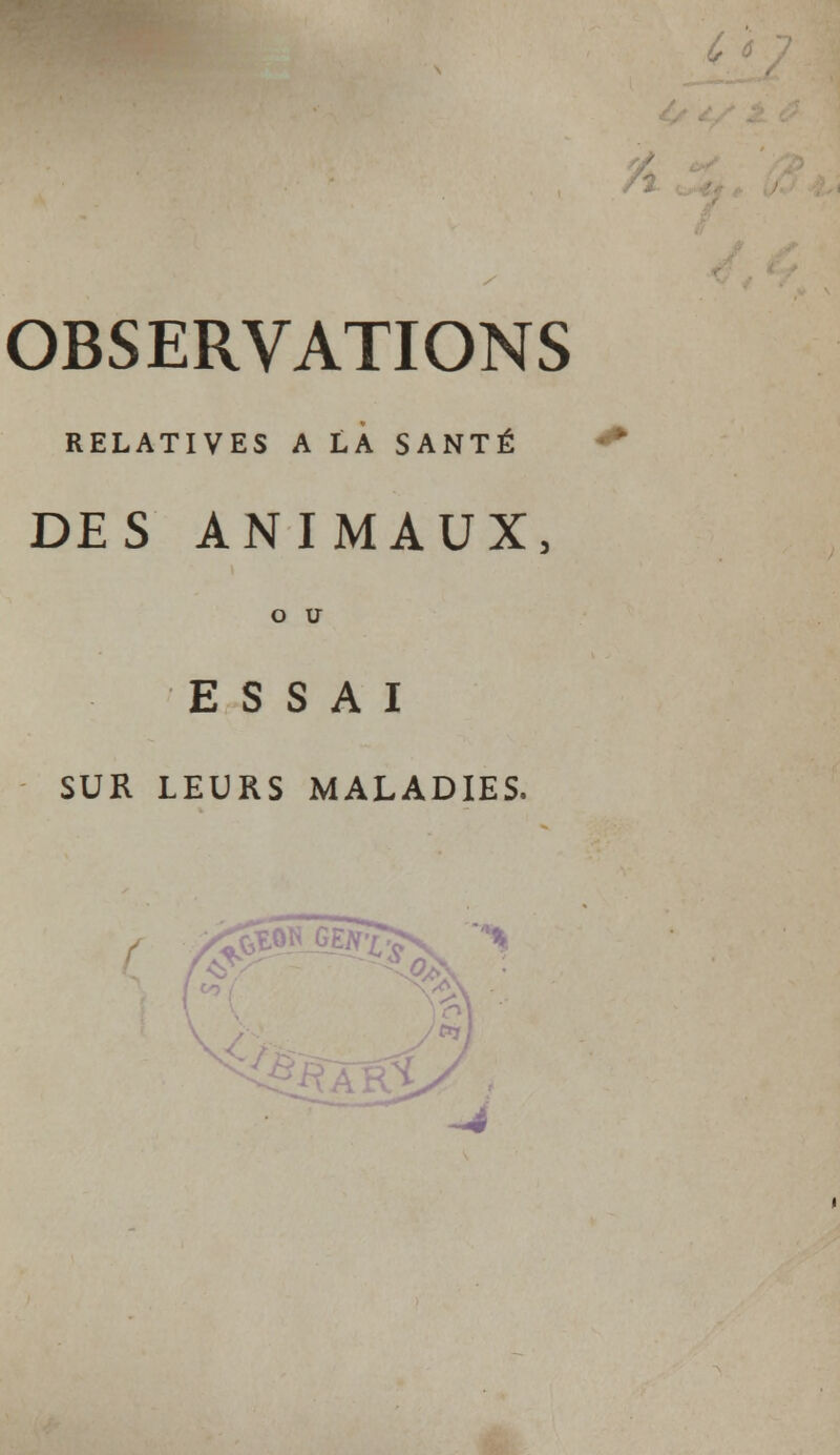 RELATIVES A LA SANTÉ DES ANIMAUX, o u ESSAI SUR LEURS MALADIES. '& ^y