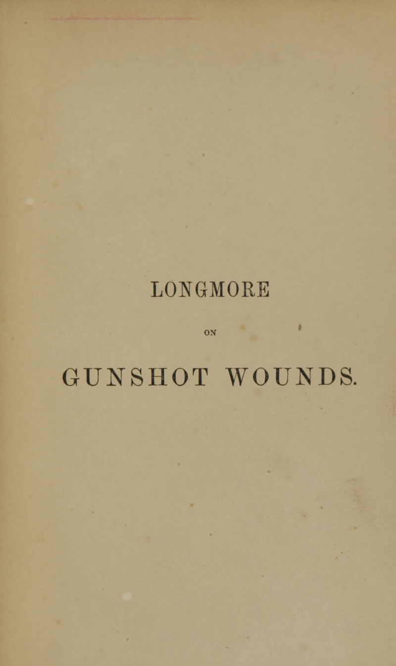 LONGMORE GUNSHOT WOUNDS.