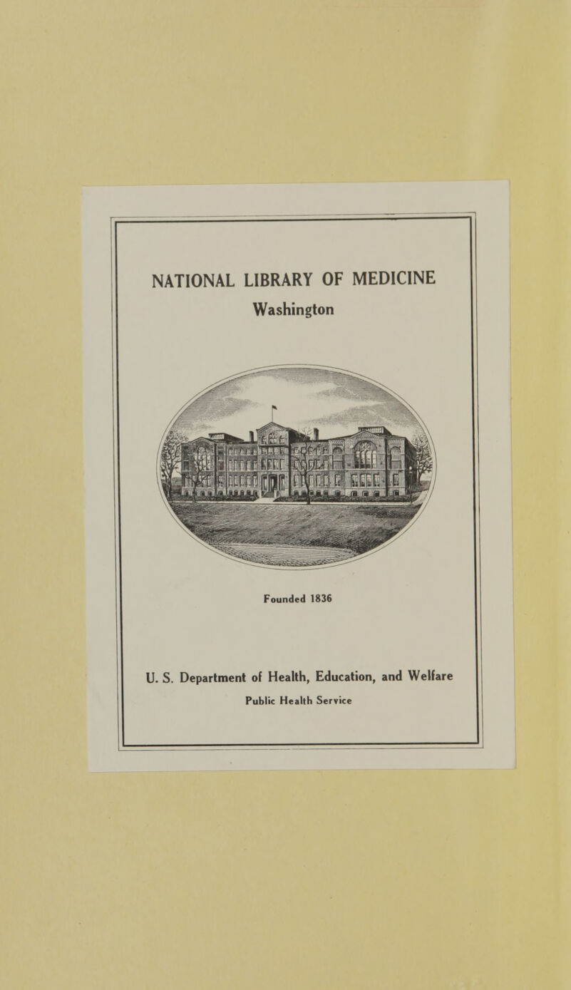 NATIONAL LIBRARY OF MEDICINE Washington Founded 1836 U. S. Department of Health, Education, and Welfare Public Health Service