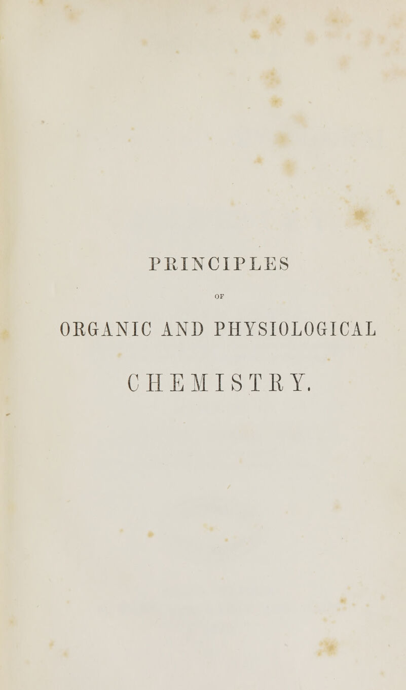 PRINCIPLES OF ORGANIC AND PHYSIOLOGICAL CHEMISTRY.