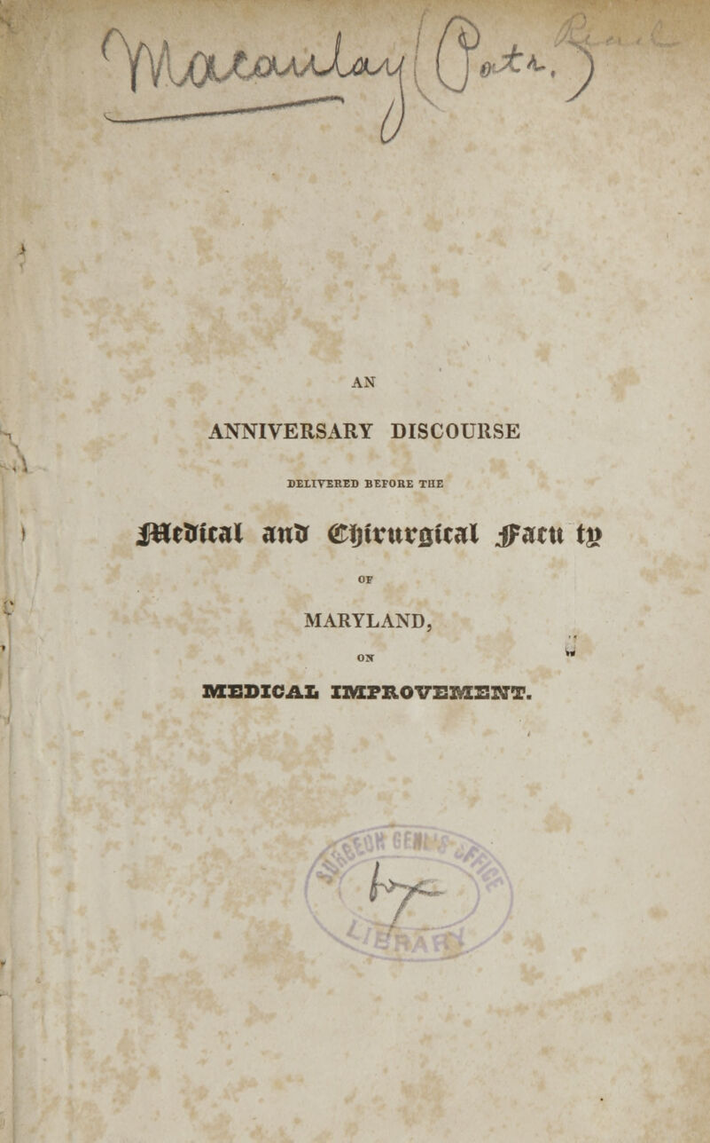 AN ANNIVERSARY DISCOURSE DELIVERED BEFORE THE JHeMtal auir (Tfjivuratcal iFattt t|> OF MARYLAND, OS w* MEDICAL UVEPROVEMSMT. r>>Q