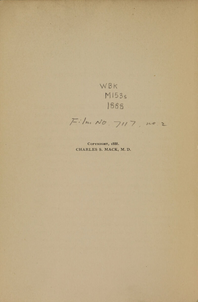 WBK MI53s 1658 ->>/ 7 Copyright, 1888. CHARLES S. MACK, M. D.