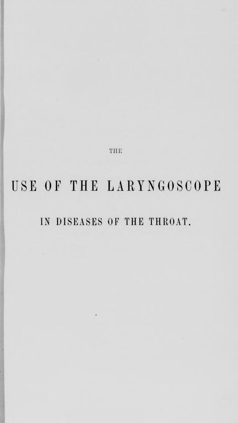 THE USE OF THE LARYNGOSCOPE IN DISEASES OF THE THROAT.