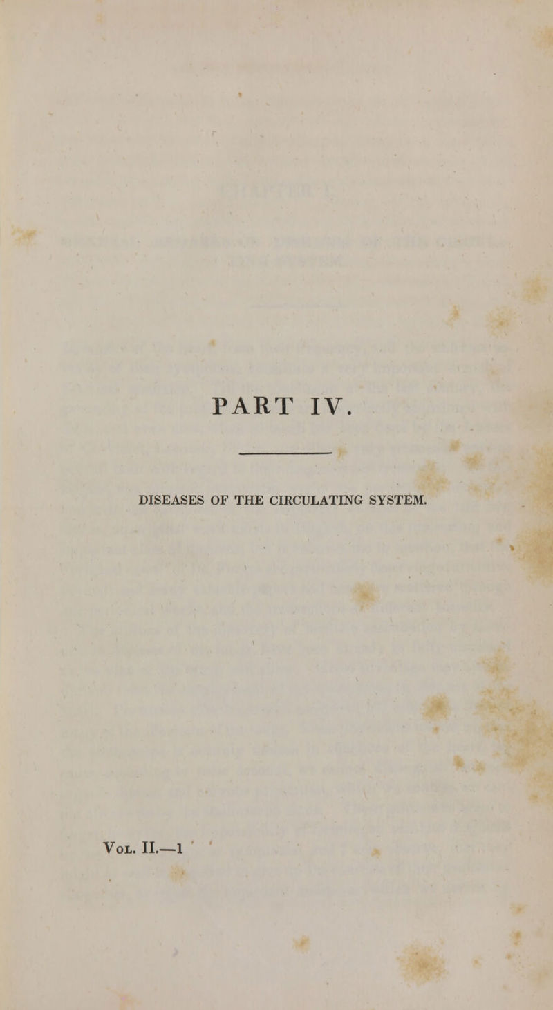 PART IV. DISEASES OF THE CIRCULATING SYSTEM. Vol. II.—1