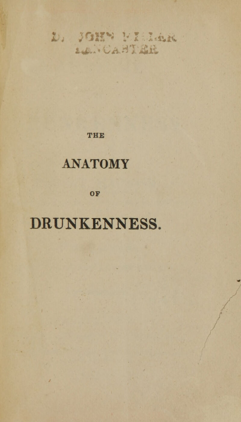 THE ANATOMY OF DRUNKENNESS.