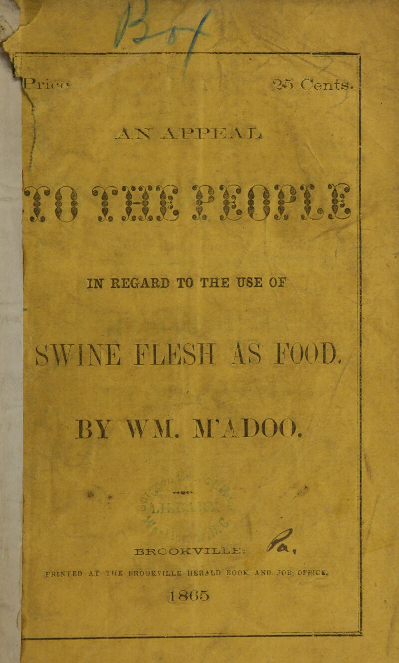 *rico 0.5 Cents. rs o the people IN REGARD TO THE USE OF SWINE FLESH AS FOOD, BY WM. M'ADOO. ^*, BKCOKVILLE: iLLE HERALD BOOK A Nil I 1865