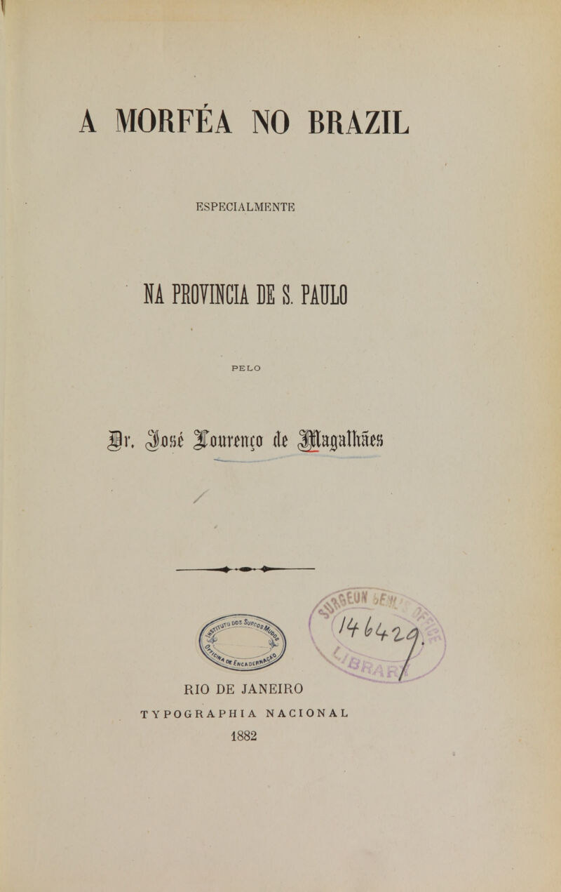 A MORFÉA NO BRAZIL ESPECIALMENTE HA PROVÍNCIA DE S. PAULO RIO DE JANEIRO TYPOGRAPHIA NACIONAL 1882