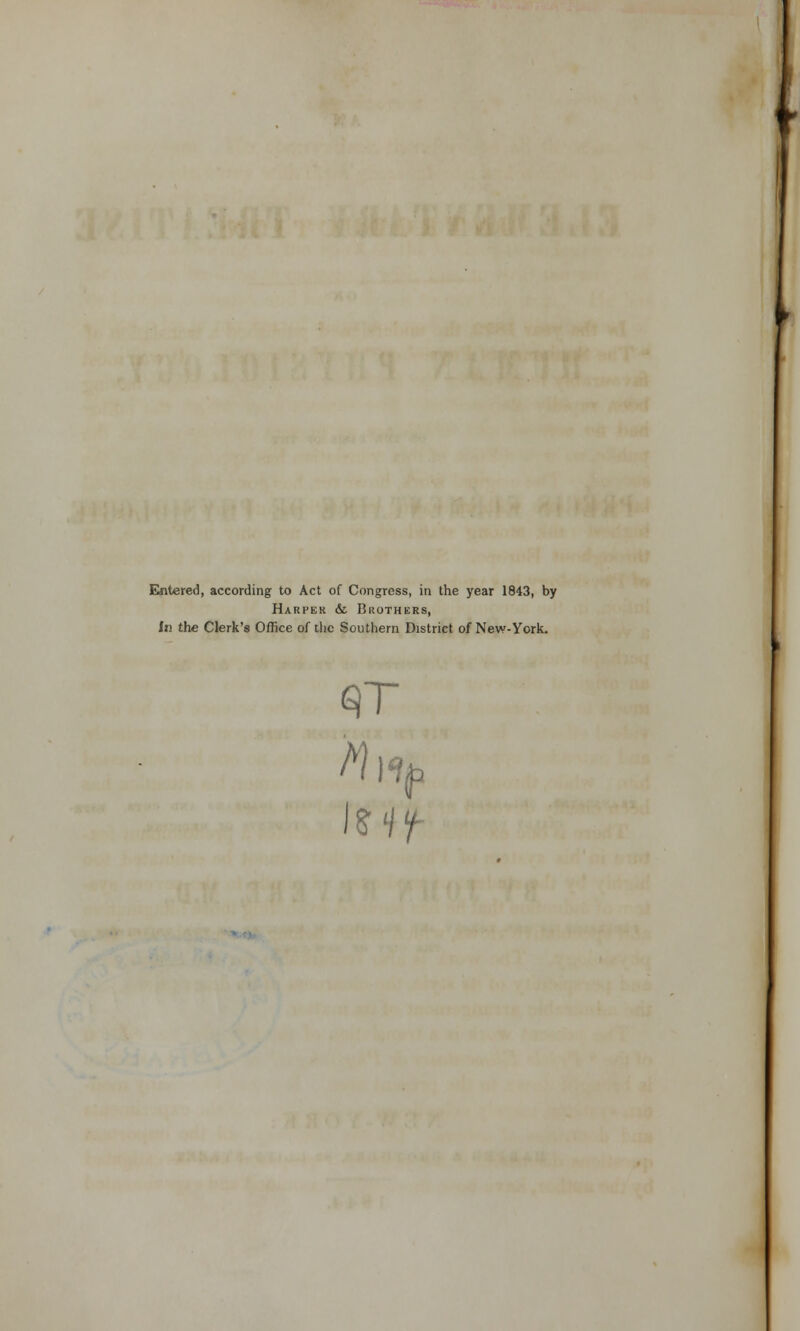 Entered, according to Act of Congress, in the year 1843, by Harper & Brothers, In the Clerk's Office of the Southern District of New-York. <9T My-