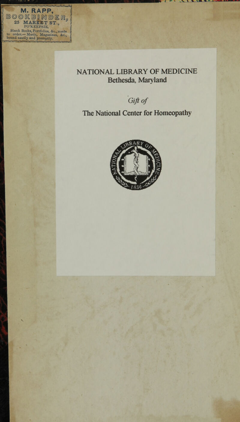 M. RAPP, 25 MARKET ST.,  PO'KKEPSIK. Hank Books, Portfolios, &c.,iiiad» order.—Music, Magazines, &c, bound neatly and promptly. NATIONAL LIBRARY OF MEDICINE Bethesda, Maryland Gift of The National Center for Homeopathy