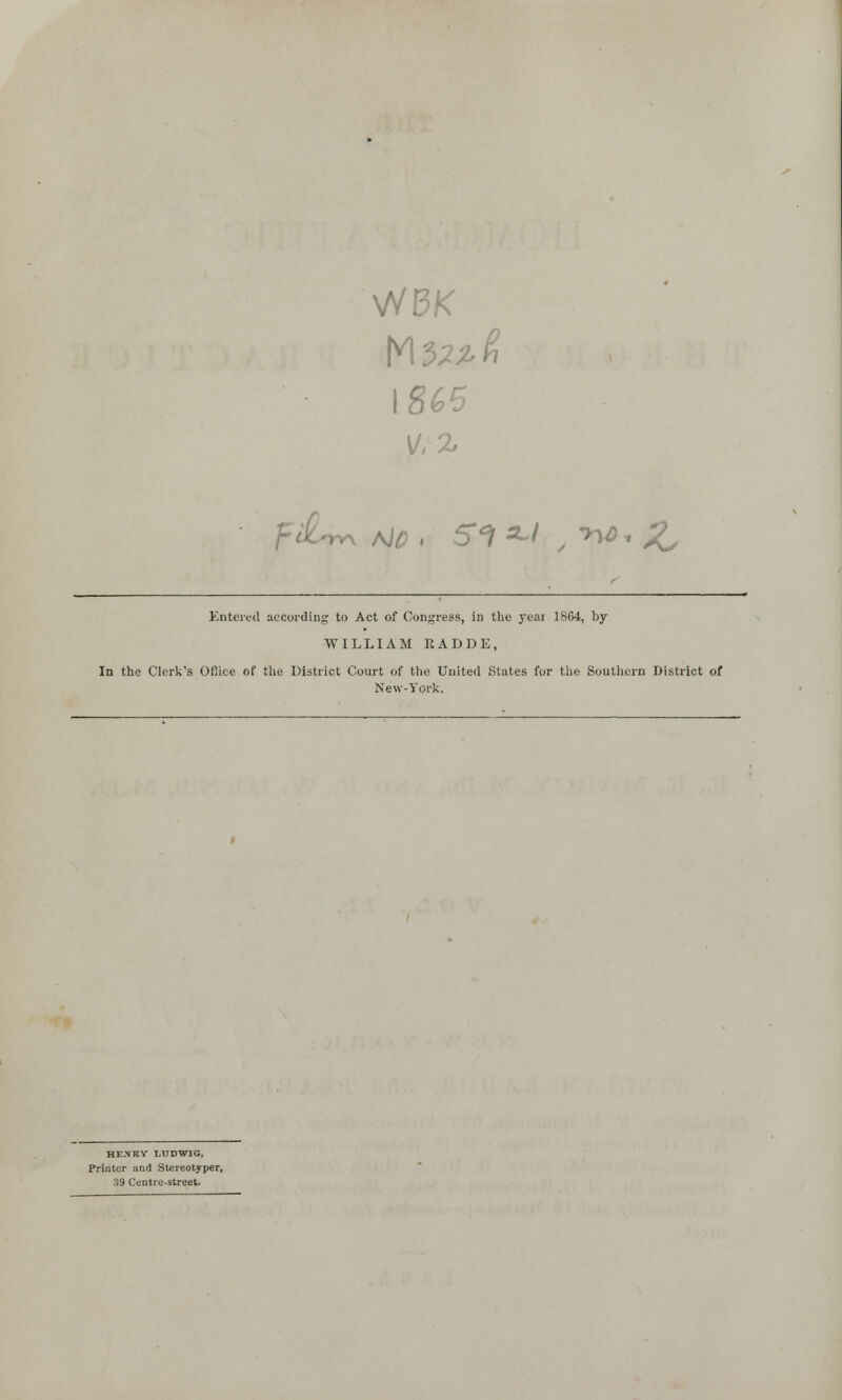 Kntered according to Act of Congress, in the year 1864, by WILLIAM RADDE, In the Clerk's Oflice of the District Court of the United States for the Southern District of New-York. HE.NRY IATDWIG, Printer iind Stcreotyper, 39 Centre-street.