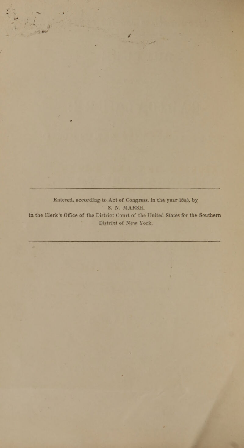 Entered, according to Act of Congress, in the year 1853, by S. N. MARSH, in the Clerk's Office of the District Court of the United States for the Southern District of New Vork.
