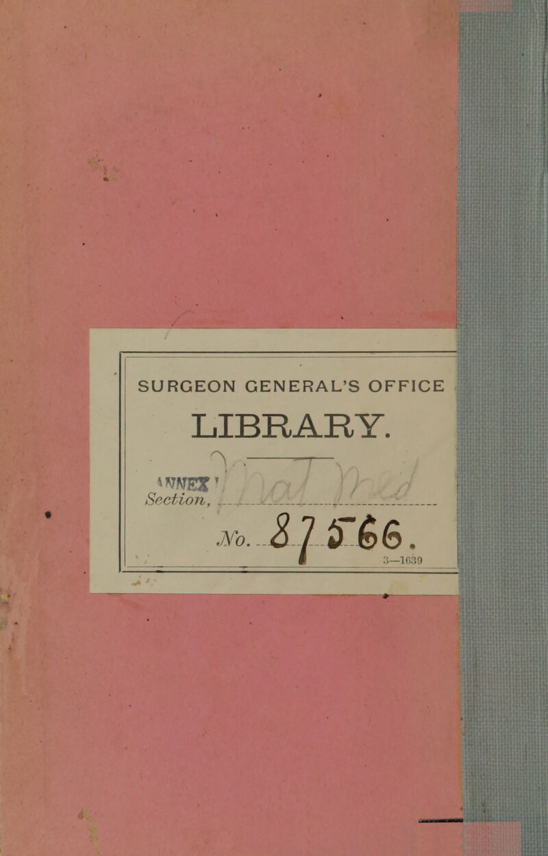 SURGEON GENERAL'S OFFICE LIBRARY. ^ .—-i— Section, _- jvb.-o-J-íy.èê. I