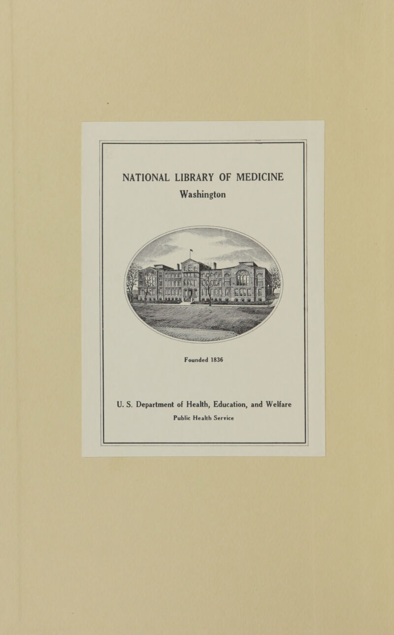 NATIONAL LIBRARY OF MEDICINE Washington Founded 1836 U. S. Department of Health, Education, and Welfare Public Health Service