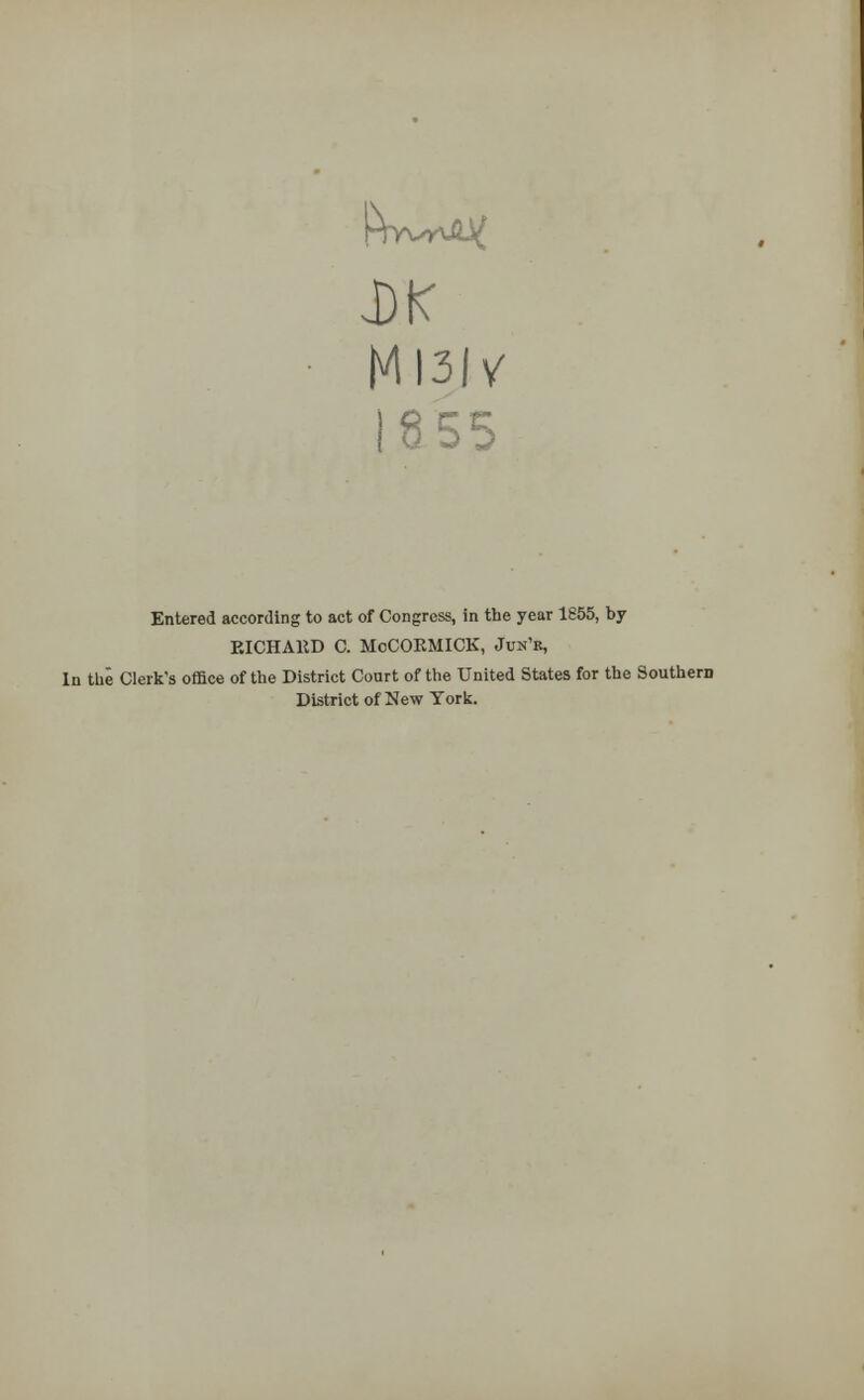 MI3IV 1855 Entered according to act of Congress, in tbe year 1855, by EICHAltD C. McCOEMICK, Jun'r, In the Clerk's office of the District Court of the United States for the Southern District of New York.