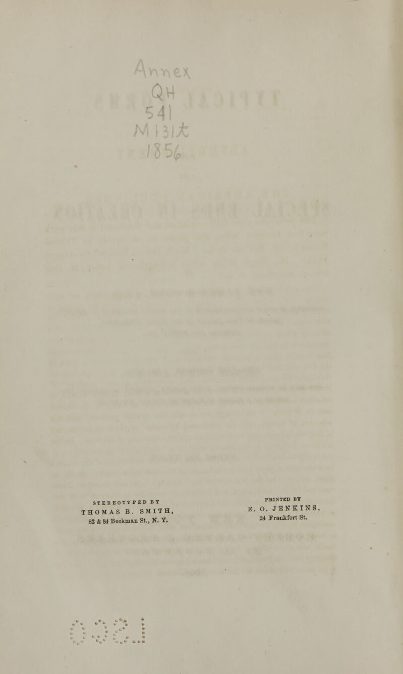 STEREOTYPED BT THOMAS B. SMITH, 82 & 81 Beekman St., N. Y. PRINTED BT E. O. JENKIN! 24 Frankfort St.