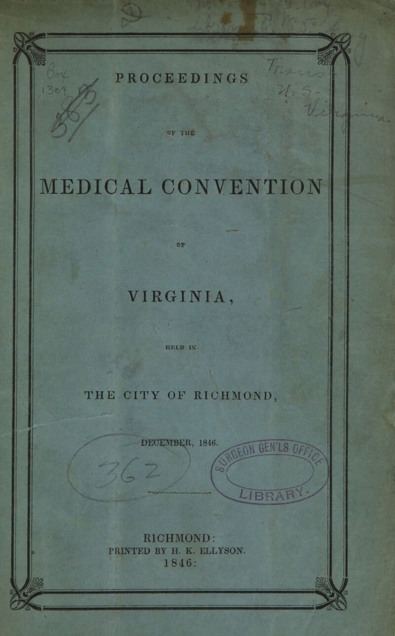 >/ PROCEEDINGS MEDICAL CONVENTION VIRGINIA, THE CITY OF RICHMOND, RICHMOND: PRINTED BY H. K. ELLYSON. 1846: