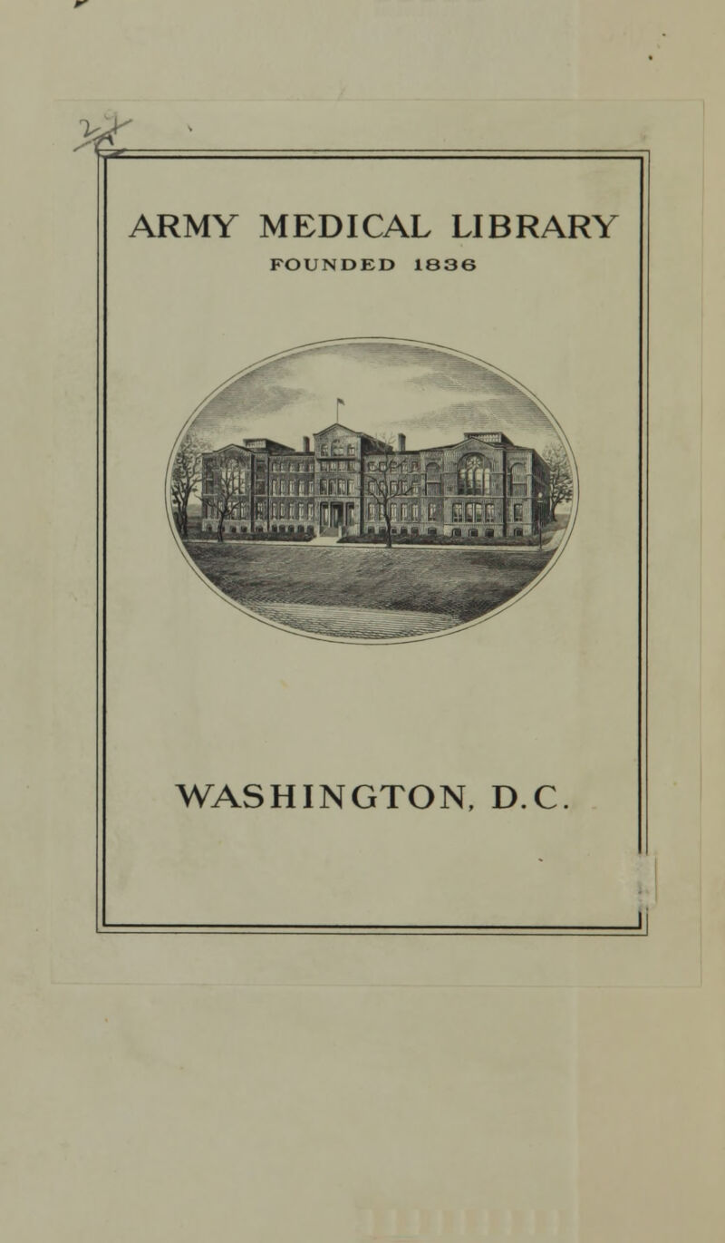 k £ ARMY MEDICAL LIBRARY FOUNDED 1836 WASHINGTON, DC.