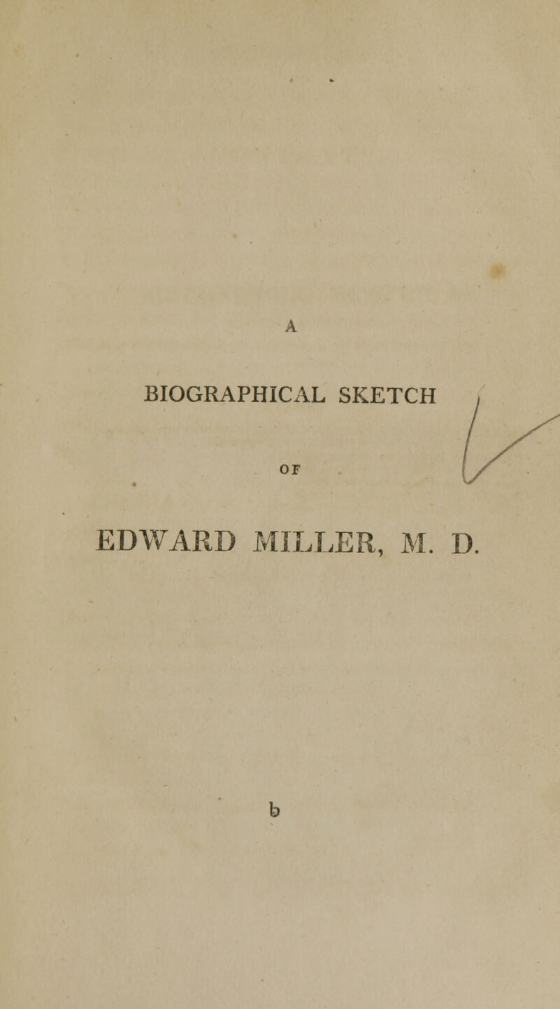 BIOGRAPHICAL SKETCH OF EDWARD MILLER, M. D.