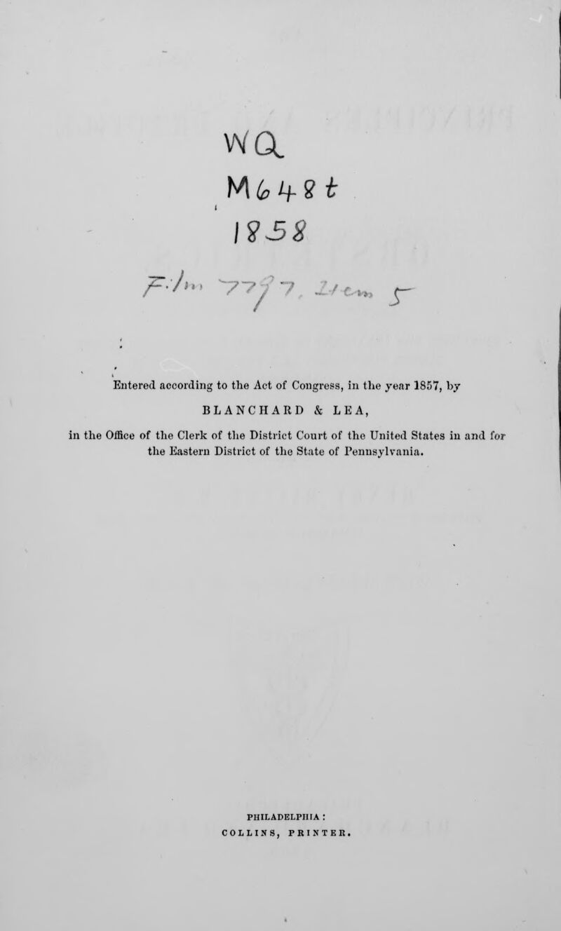 Entered according to the Act of Congress, in the year 1857, by BLANCH A RD k LEA, in the Office of the Clerk of the District Court of the United States in and for the Eastern District of the State of Pennsylvania. PHILADELPHIA : COLLINS, PRINTER.