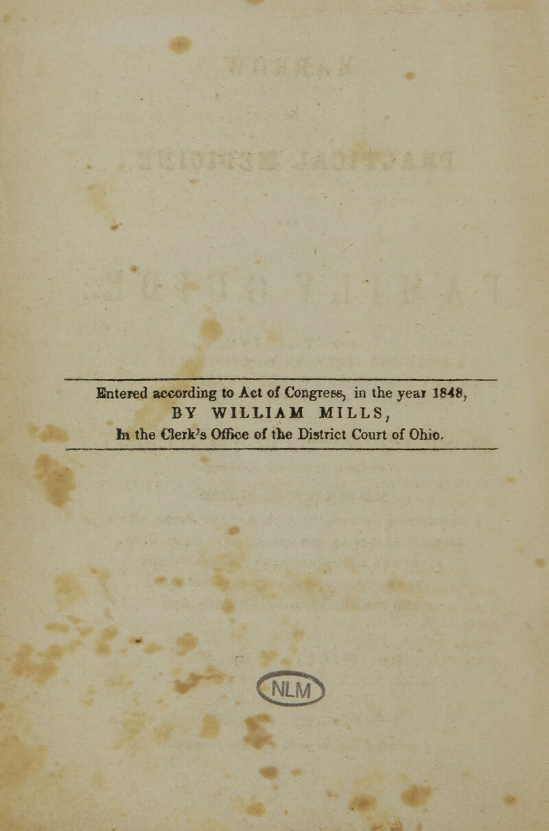 Entered according to Act of Congress, in the year 18-48, BY WILLIAM MILLS, In the Clerk's Office of the District Court of Ohio.