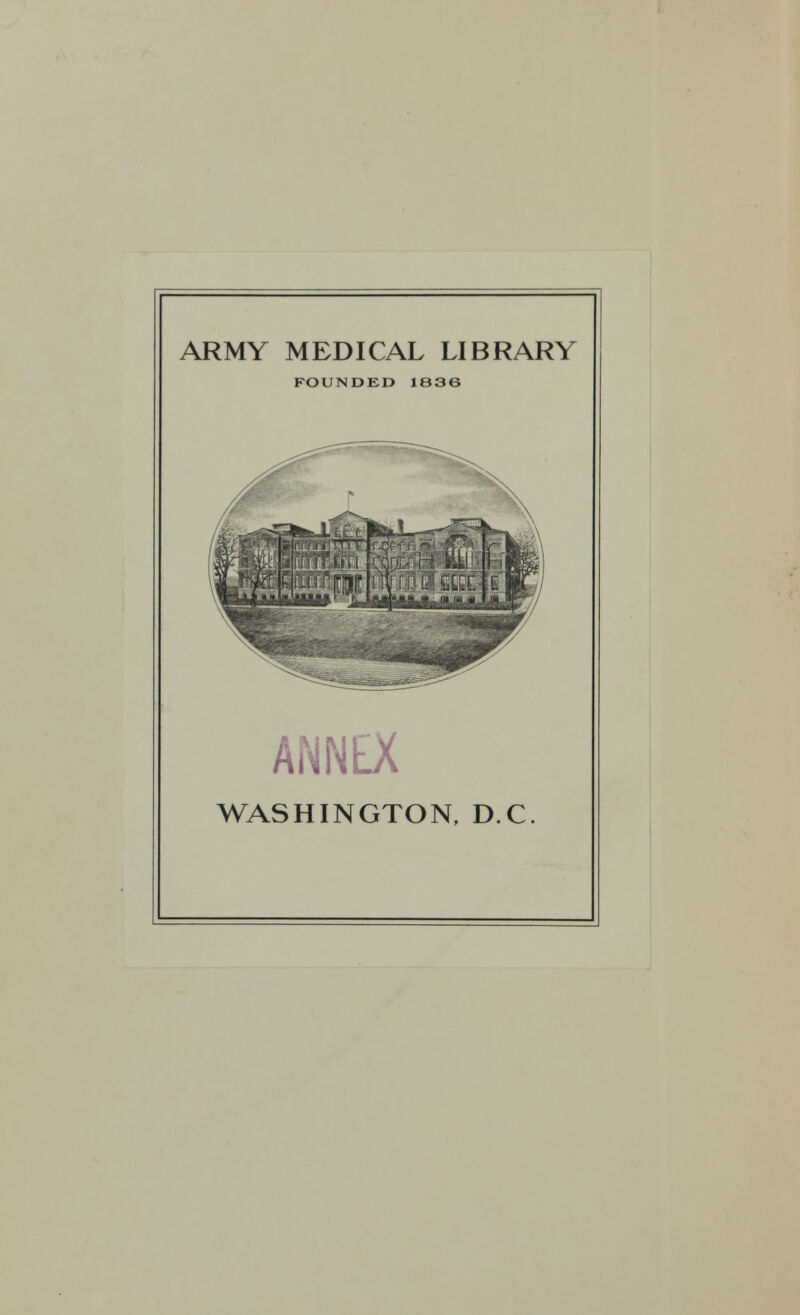 ARMY MEDICAL LIBRARY FOUNDED 1836 ANNEX WASHINGTON, DC