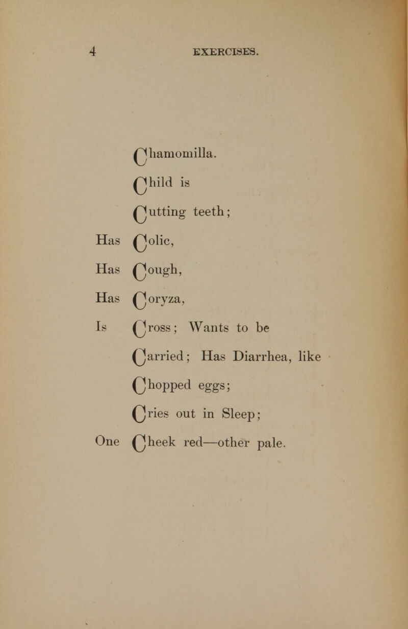 Qliamomilla. Qhild is Qutting teeth; Has Qolic, Has Qough, Has Qoryza, Is Qross; Wants to be Qarried ; Has Diarrhea, like Qhopped eggs; Qries out in Sleep; One Qheek red—other pale.