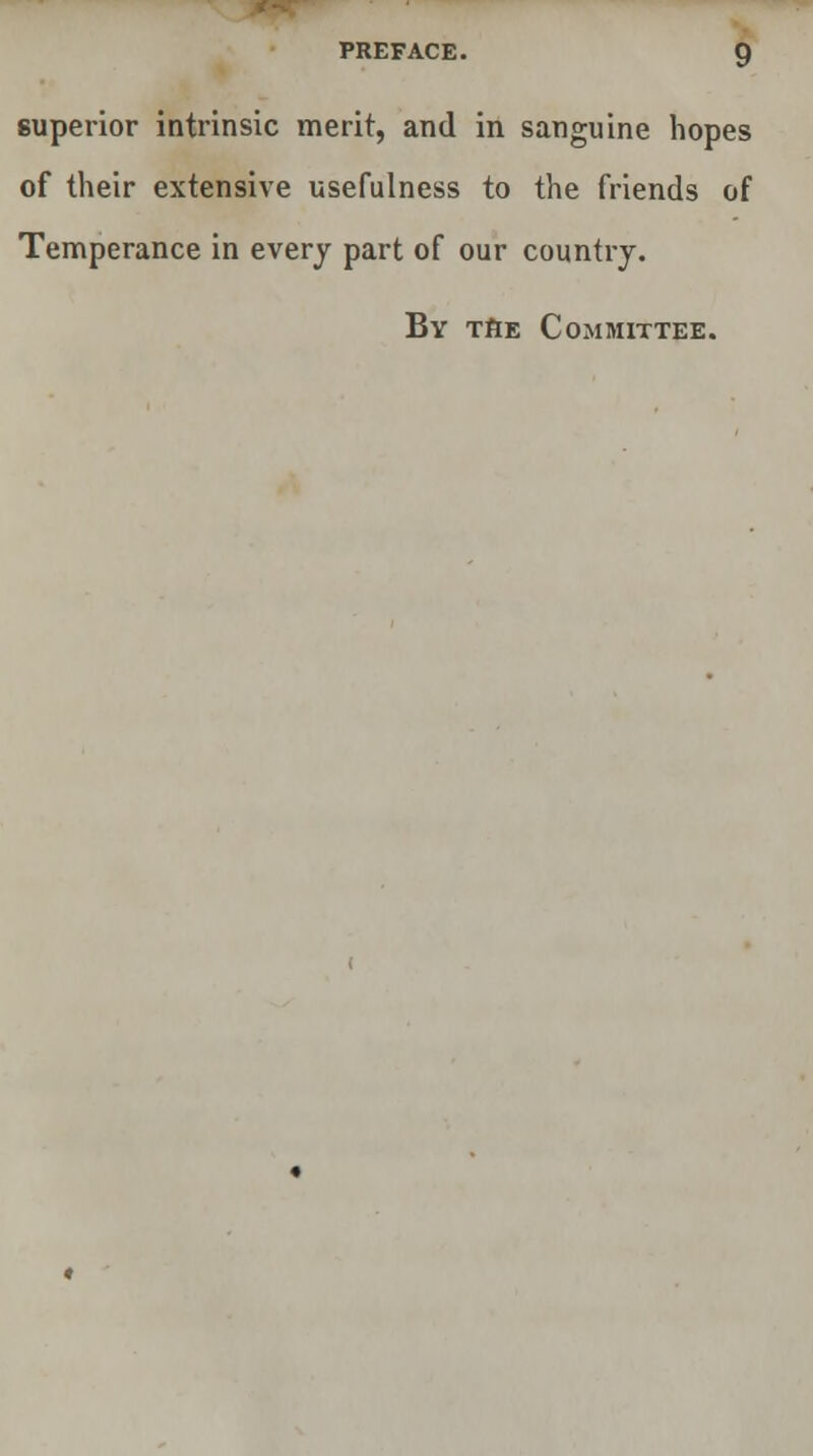 superior intrinsic merit, and in sanguine hopes of their extensive usefulness to the friends of Temperance in every part of our country. By TftE Committee.